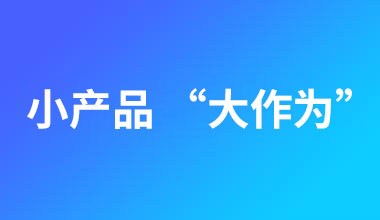 小产品 “大作为”